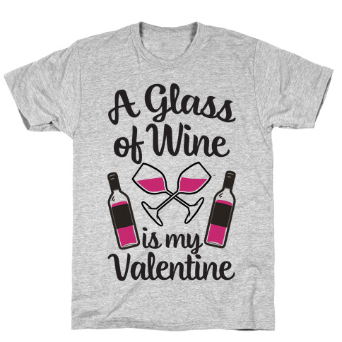 A Glass Of Wine Is My Valentine T-Shirt