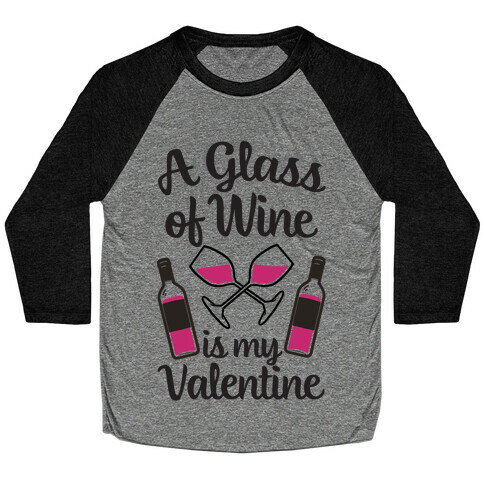 A Glass Of Wine Is My Valentine Baseball Tee