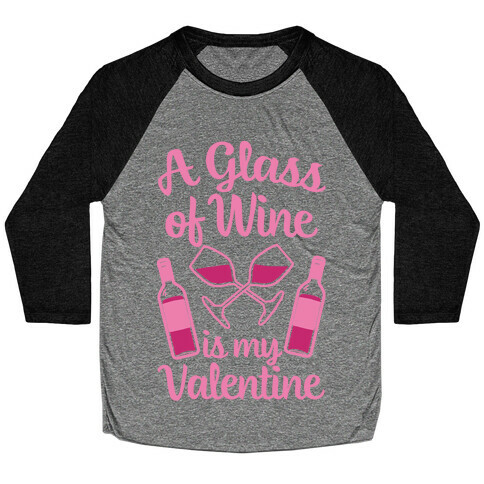 A Glass Of Wine Is My Valentine Baseball Tee