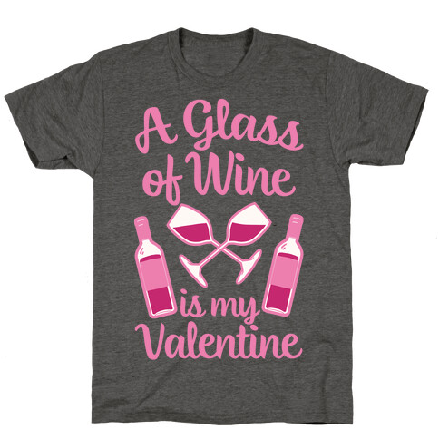 A Glass Of Wine Is My Valentine T-Shirt