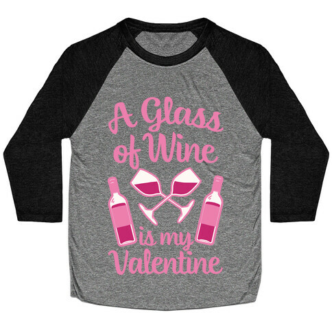 A Glass Of Wine Is My Valentine Baseball Tee
