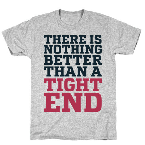 There is Nothing Better Than a Tight End T-Shirt