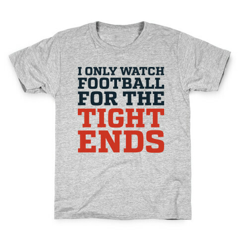 I Only Watch Football For The Tight Ends Kids T-Shirt