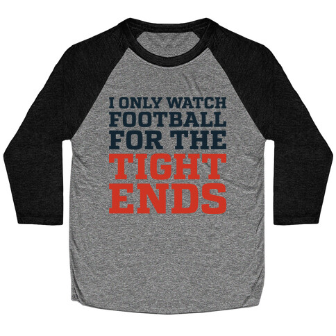 I Only Watch Football For The Tight Ends Baseball Tee