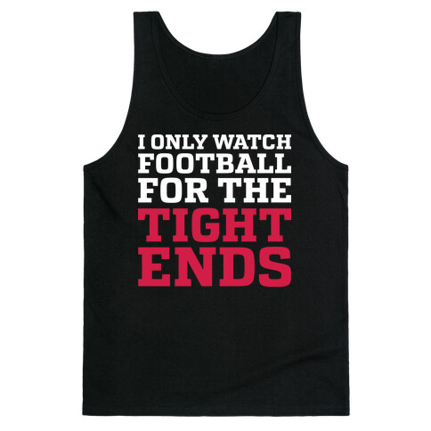 I Only Watch Football For The Tight Ends Tank Top