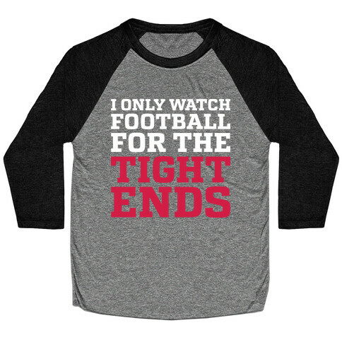 I Only Watch Football For The Tight Ends Baseball Tee