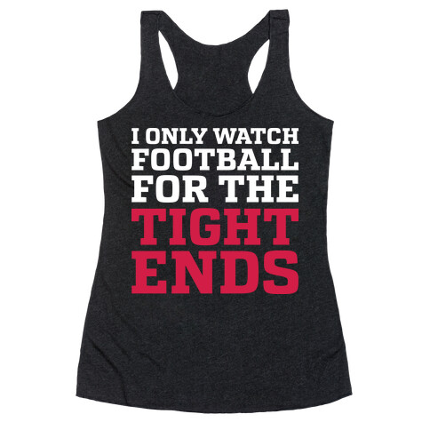 I Only Watch Football For The Tight Ends Racerback Tank Top