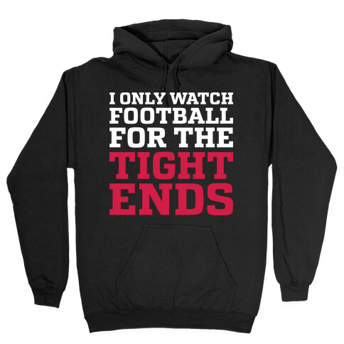 I Only Watch Football For The Tight Ends Hooded Sweatshirt