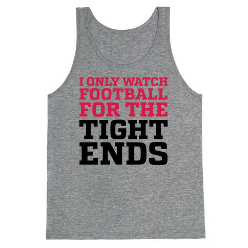 I Only Watch Football For The Tight Ends Tank Top