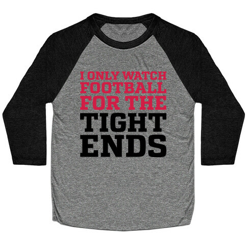 I Only Watch Football For The Tight Ends Baseball Tee