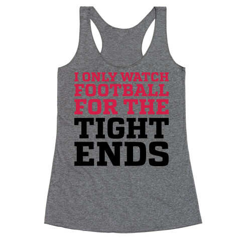 I Only Watch Football For The Tight Ends Racerback Tank Top