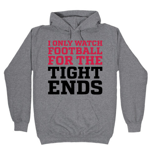 I Only Watch Football For The Tight Ends Hooded Sweatshirt