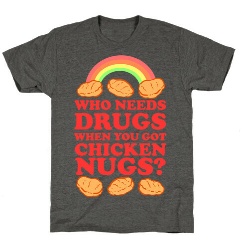 Who Needs Drugs When You Got Chicken Nugs T-Shirt