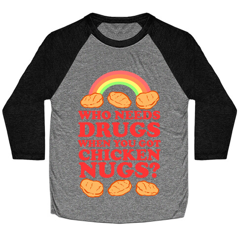 Who Needs Drugs When You Got Chicken Nugs Baseball Tee