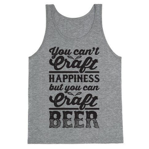 You Can't Craft Happiness But You Can Craft Beer Tank Top