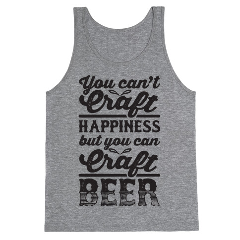 You Can't Craft Happiness But You Can Craft Beer Tank Top