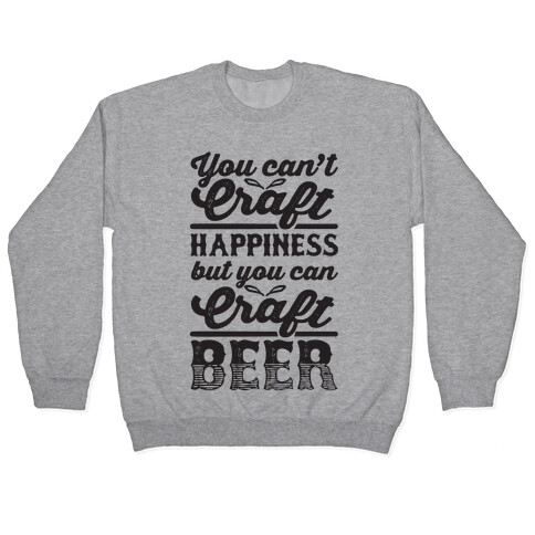 You Can't Craft Happiness But You Can Craft Beer Pullover