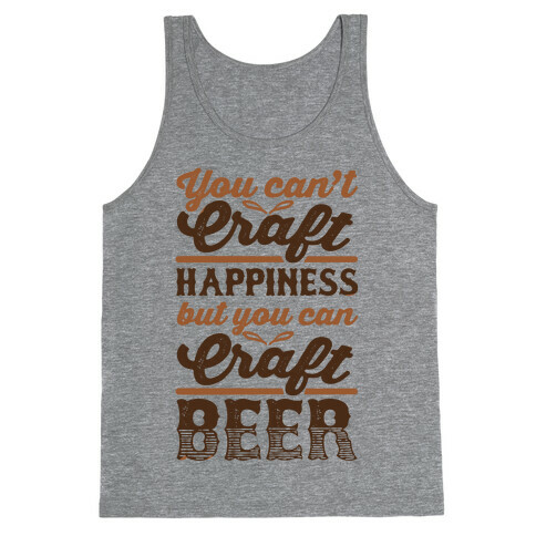 You Can't Craft Happiness But You Can Craft Beer Tank Top