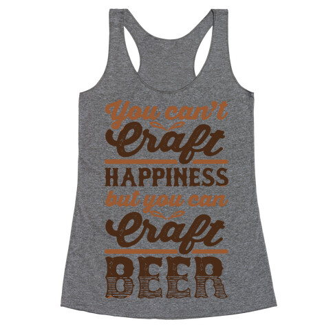 You Can't Craft Happiness But You Can Craft Beer Racerback Tank Top