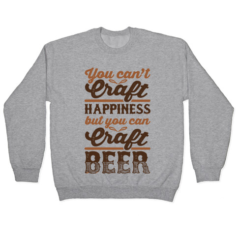 You Can't Craft Happiness But You Can Craft Beer Pullover