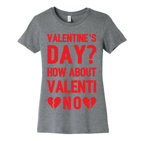 Valentine's Day? How About Valenti-NO Womens T-Shirt