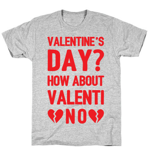 Valentine's Day? How About Valenti-NO T-Shirt