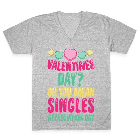 Valentines Day? Oh You Mean Singles Appreciation Day V-Neck Tee Shirt