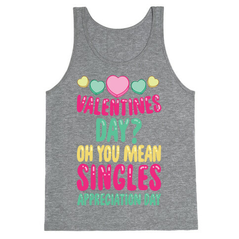 Valentines Day? Oh You Mean Singles Appreciation Day Tank Top