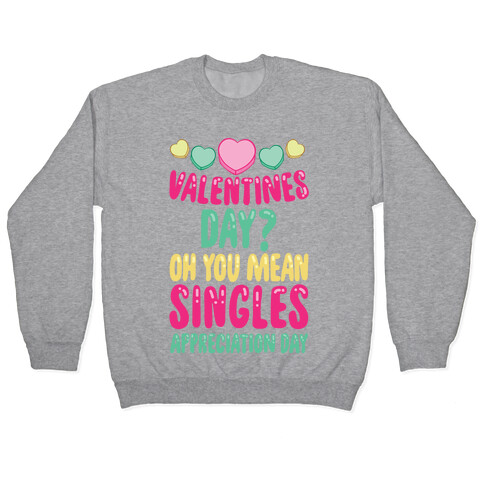 Valentines Day? Oh You Mean Singles Appreciation Day Pullover