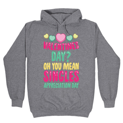 Valentines Day? Oh You Mean Singles Appreciation Day Hooded Sweatshirt