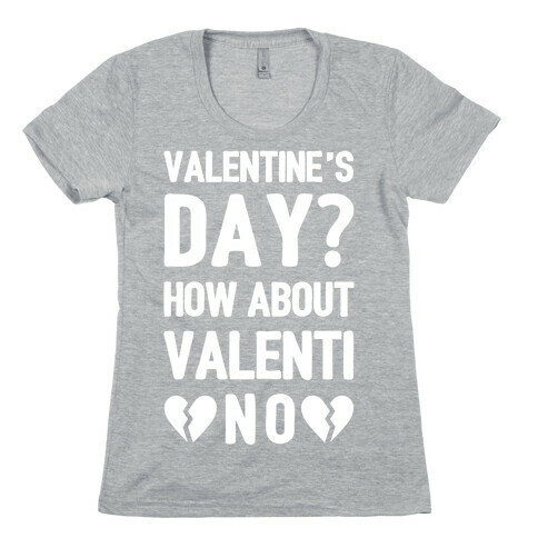 Valentine's Day? How About Valenti-NO Womens T-Shirt