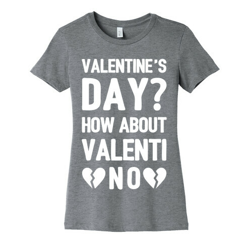 Valentine's Day? How About Valenti-NO Womens T-Shirt