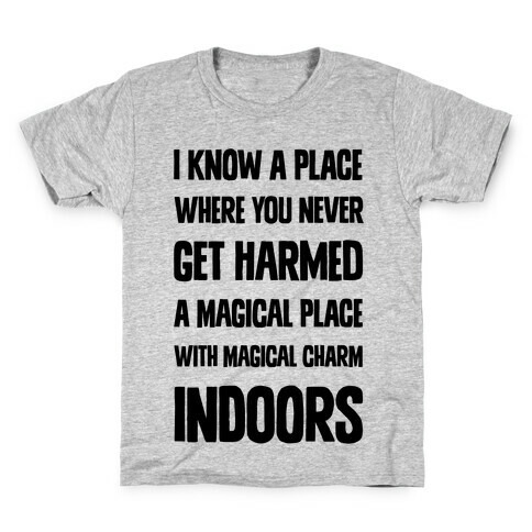 I Know A Place Where You Never Get Harmed A Magical Place With Magical Charm INDOORS Kids T-Shirt