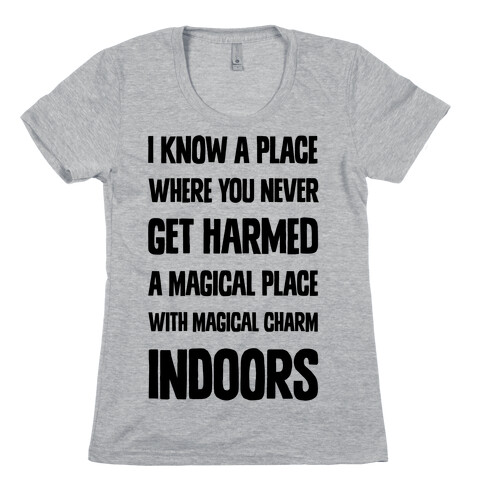 I Know A Place Where You Never Get Harmed A Magical Place With Magical Charm INDOORS Womens T-Shirt