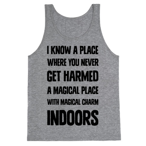 I Know A Place Where You Never Get Harmed A Magical Place With Magical Charm INDOORS Tank Top