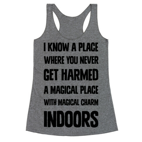 I Know A Place Where You Never Get Harmed A Magical Place With Magical Charm INDOORS Racerback Tank Top