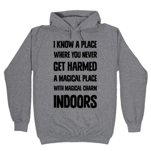 I Know A Place Where You Never Get Harmed A Magical Place With Magical Charm INDOORS Hooded Sweatshirt