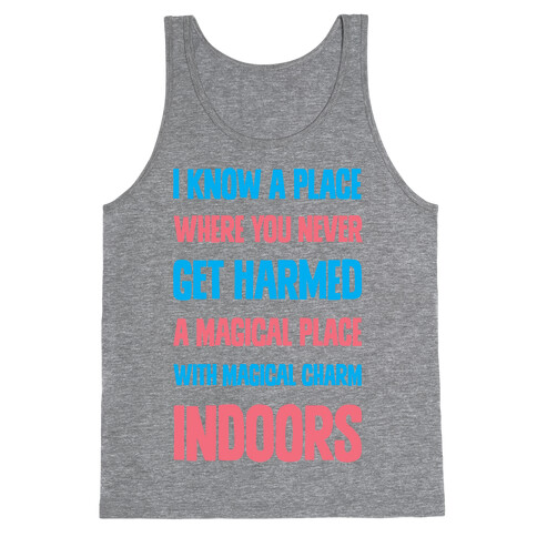 I Know A Place Where You Never Get Harmed A Magical Place With Magical Charm INDOORS Tank Top