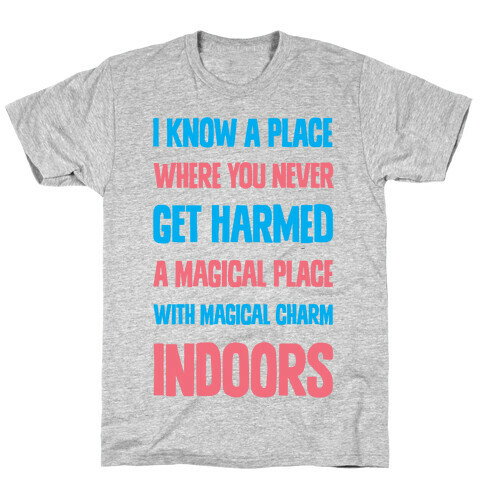 I Know A Place Where You Never Get Harmed A Magical Place With Magical Charm INDOORS T-Shirt