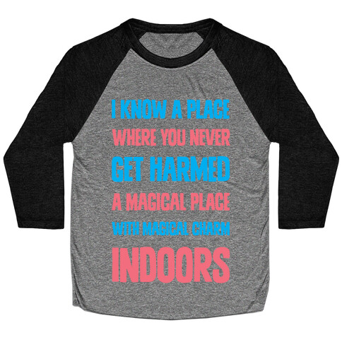 I Know A Place Where You Never Get Harmed A Magical Place With Magical Charm INDOORS Baseball Tee