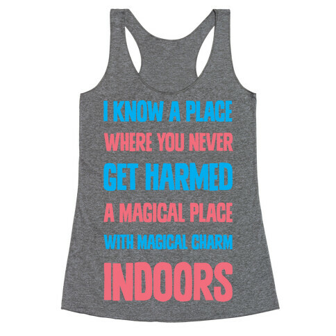 I Know A Place Where You Never Get Harmed A Magical Place With Magical Charm INDOORS Racerback Tank Top