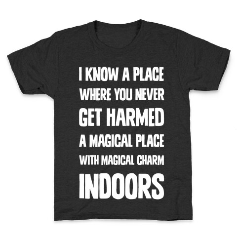 I Know A Place Where You Never Get Harmed A Magical Place With Magical Charm INDOORS Kids T-Shirt