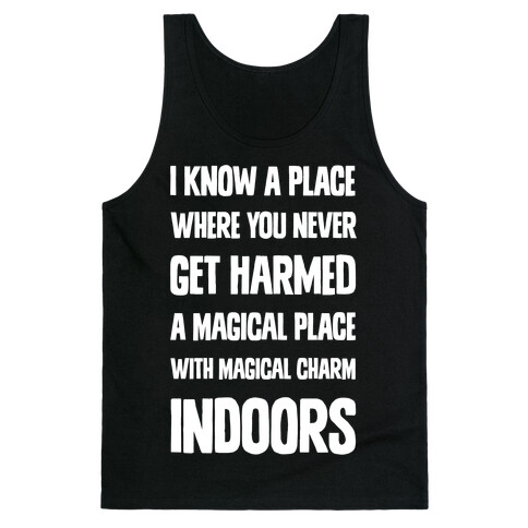 I Know A Place Where You Never Get Harmed A Magical Place With Magical Charm INDOORS Tank Top