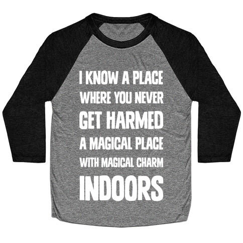 I Know A Place Where You Never Get Harmed A Magical Place With Magical Charm INDOORS Baseball Tee