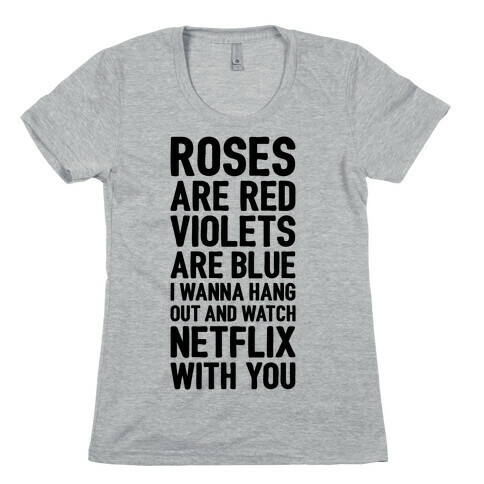 Roses Are Red, Violets Are Blue, I Wanna Hang Out And Watch Netflix With You Womens T-Shirt
