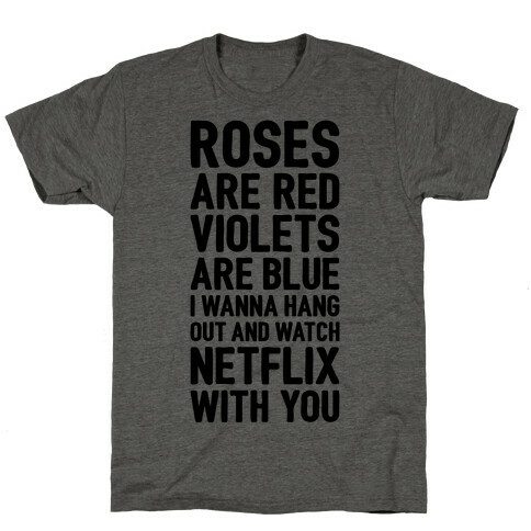 Roses Are Red, Violets Are Blue, I Wanna Hang Out And Watch Netflix With You T-Shirt