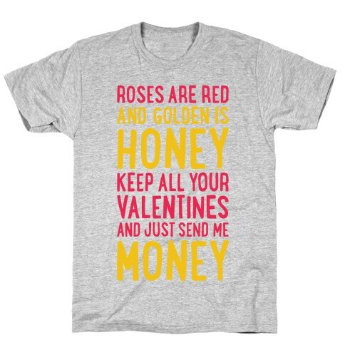 Roses Are Red, Golden Is Honey, Keep All Your Valentines And Just Send Me Money T-Shirt