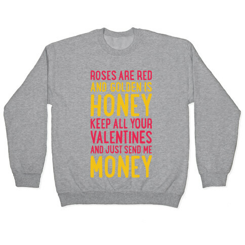 Roses Are Red, Golden Is Honey, Keep All Your Valentines And Just Send Me Money Pullover