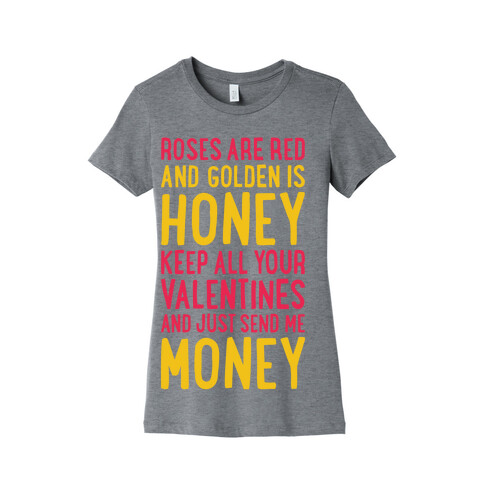 Roses Are Red, Golden Is Honey, Keep All Your Valentines And Just Send Me Money Womens T-Shirt