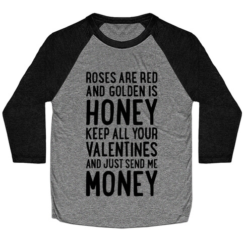 Roses Are Red, Golden Is Honey, Keep All Your Valentines And Just Send Me Money Baseball Tee